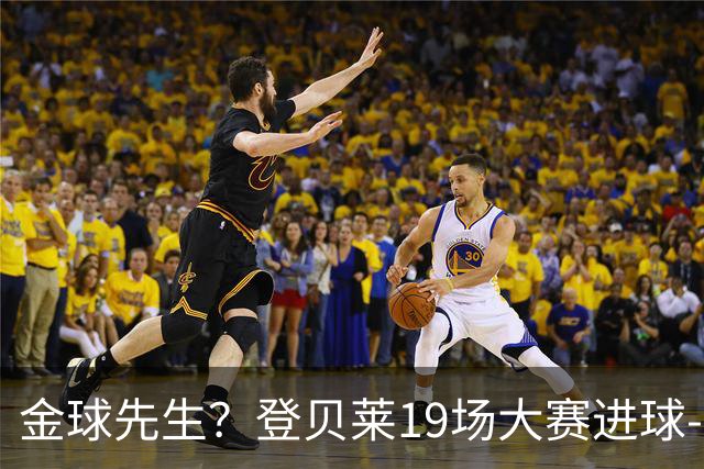 金球先生？登贝莱19场大赛进球-1 比起2球姆总只剩尴尬